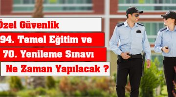 Özel Güvenlik 94. Temel Eğitim ve 70. Yenileme Eğitimi Sınavı Ne Zaman Yapılacak?