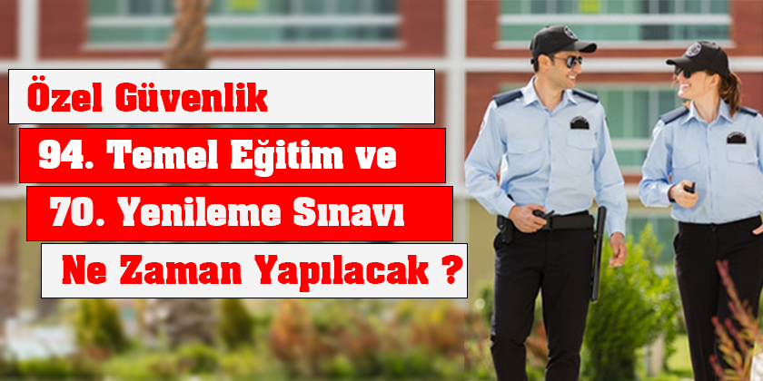 Özel Güvenlik 94. Temel Eğitim ve 70. Yenileme Eğitimi Sınavı Ne Zaman Yapılacak?