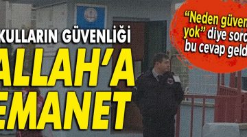 Okulların güvenliği Allah’a emanet!