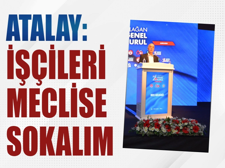 TÜRK-İŞ Başkanı Ergün Atalay: İşçileri Meclise Sokalım