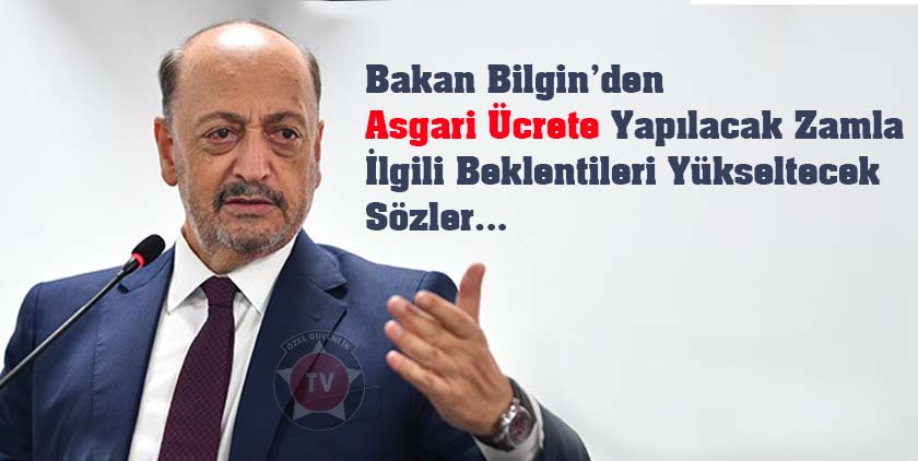 Bakan Bilgin’den asgari ücrete yapılacak zamla ilgili beklentileri yükseltecek sözler…