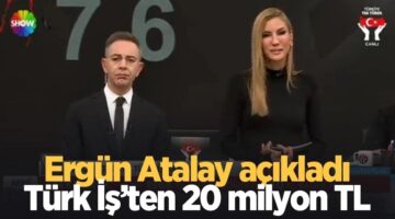 Ergün Atalay açıkladı: TÜRK-İŞ’ten 20 milyon liralık yardım
