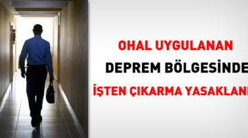 OHAL uygulanan deprem bölgesinde işten çıkarma yasaklandı