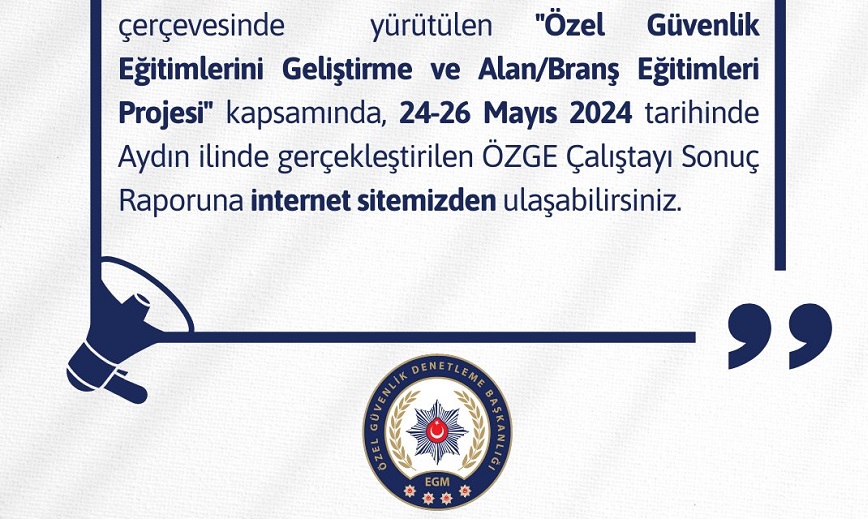 Özel Güvenlik Eğitimlerinde Yeni Dönem: ÖZGE Çalıştayı Raporu Yayınlandı